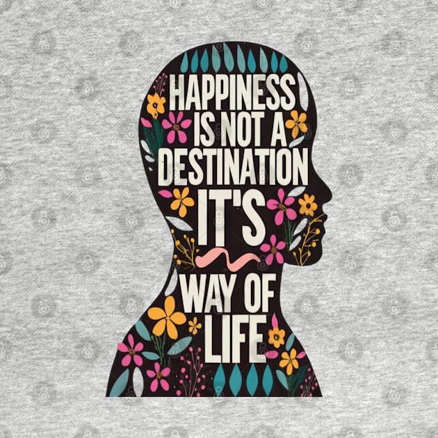 Happiness is Not a Destination it is a Way of Life by rhazi mode plagget